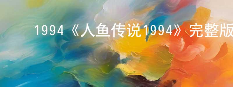 ﻿曾文雪发布﻿1994《人鱼传说1994》完整版电影/在线观看/百度云-美剧天堂